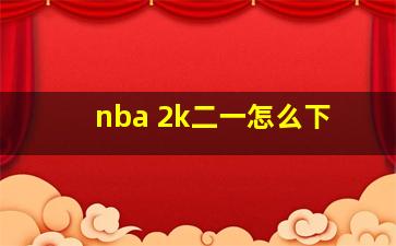 nba 2k二一怎么下